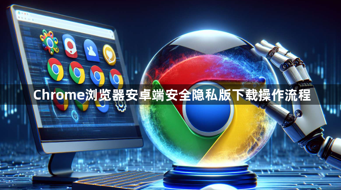 Chrome浏览器安卓端安全隐私版下载操作流程1