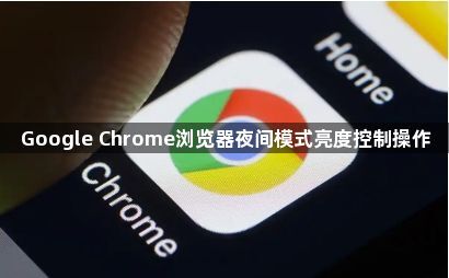 Google Chrome浏览器夜间模式亮度控制操作1