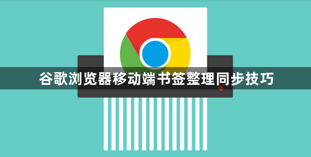 谷歌浏览器移动端书签整理同步技巧1