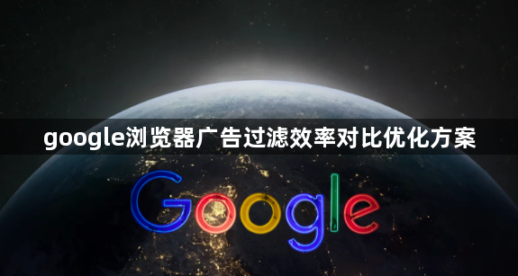 google浏览器广告过滤效率对比优化方案1