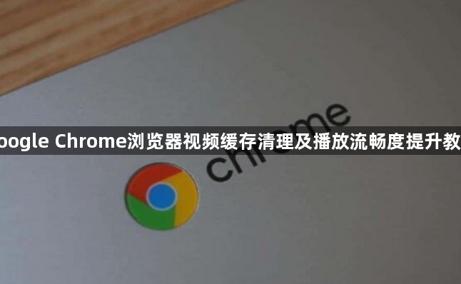 google Chrome浏览器视频缓存清理及播放流畅度提升教程1