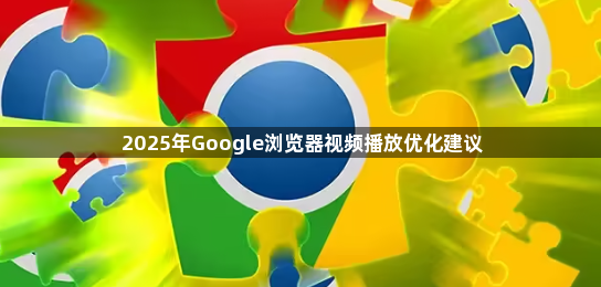 2025年Google浏览器视频播放优化建议1