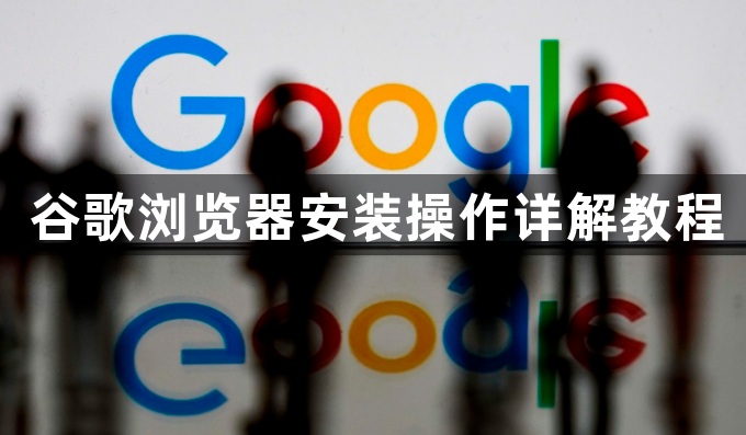 谷歌浏览器安装操作详解教程1