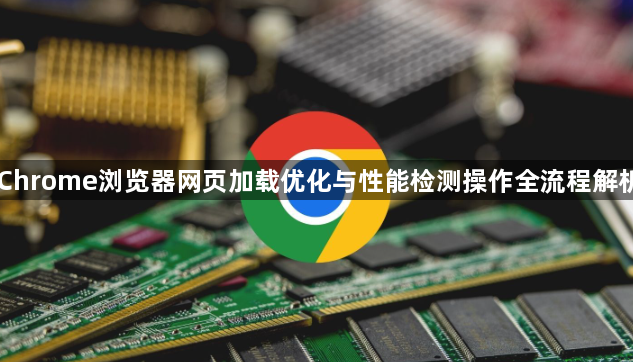 Chrome浏览器网页加载优化与性能检测操作全流程解析1