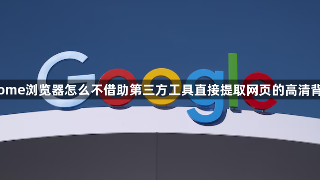 Chrome浏览器怎么不借助第三方工具直接提取网页的高清背景图1