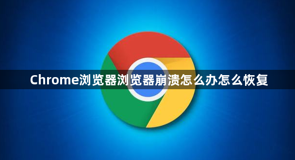 Chrome浏览器浏览器崩溃怎么办怎么恢复1