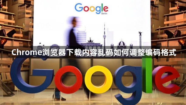 Chrome浏览器下载内容乱码如何调整编码格式1