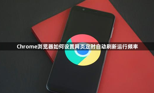 Chrome浏览器如何设置网页定时自动刷新运行频率1