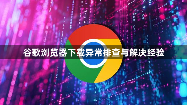 谷歌浏览器下载异常排查与解决经验1