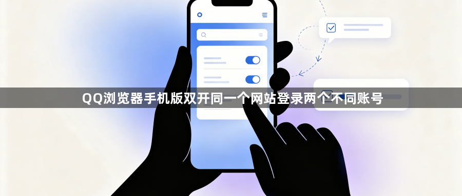 QQ浏览器手机版双开同一个网站登录两个不同账号1