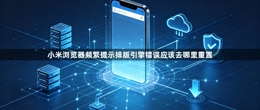 小米浏览器频繁提示排版引擎错误应该去哪里重置1
