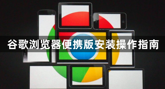 谷歌浏览器便携版安装操作指南1