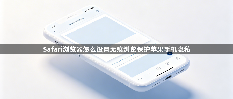 Safari浏览器怎么设置无痕浏览保护苹果手机隐私1