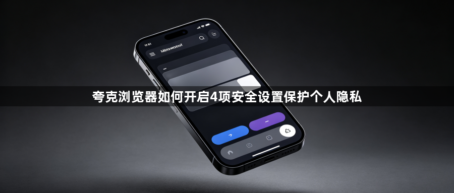 夸克浏览器如何开启4项安全设置保护个人隐私1