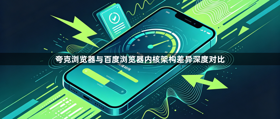 夸克浏览器与百度浏览器内核架构差异深度对比1