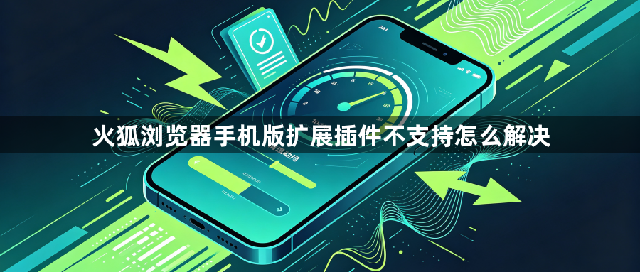 火狐浏览器手机版扩展插件不支持怎么解决1