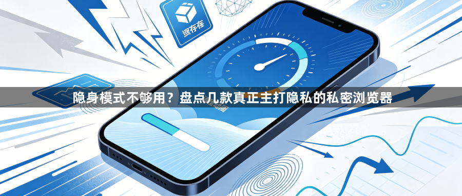 隐身模式不够用?盘点几款真正主打隐私的私密浏览器1