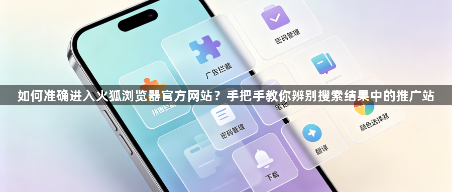 如何准确进入火狐浏览器官方网站？手把手教你辨别搜索结果中的推广站1