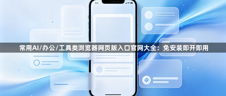 常用AI/办公/工具类浏览器网页版入口官网大全：免安装即开即用1