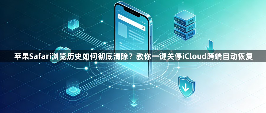 苹果Safari浏览历史如何彻底清除?教你一键关停iCloud跨端自动恢复1