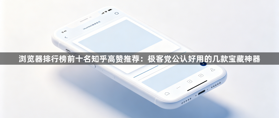 浏览器排行榜前十名知乎高赞推荐:极客党公认好用的几款宝藏神器1