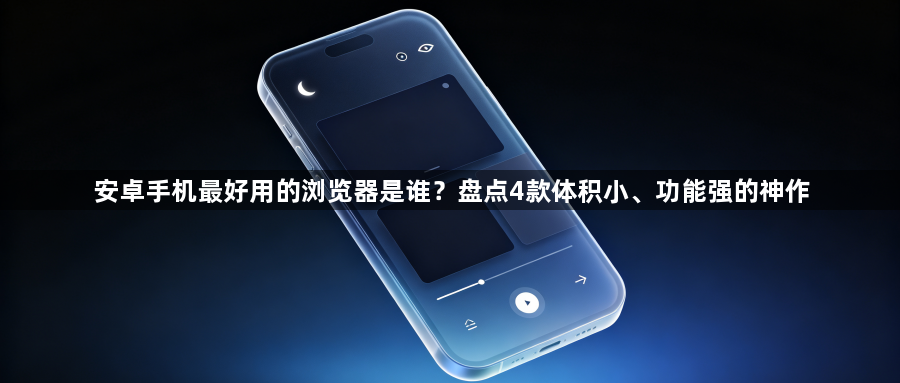 安卓手机最好用的浏览器是谁？盘点4款体积小、功能强的神作1