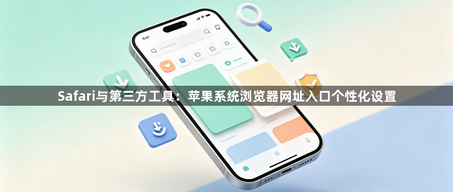Safari与第三方工具：苹果系统浏览器网址入口个性化设置1