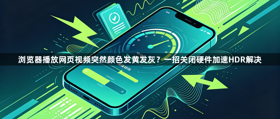 浏览器播放网页视频突然颜色发黄发灰？一招关闭硬件加速HDR解决1