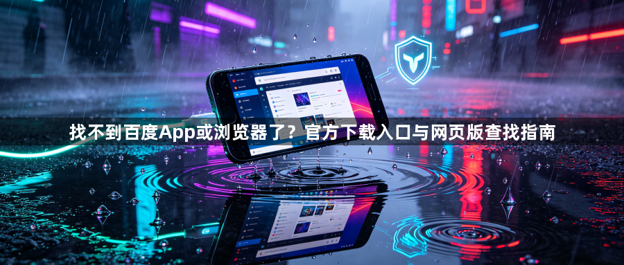 找不到百度App或浏览器了?官方下载入口与网页版查找指南1